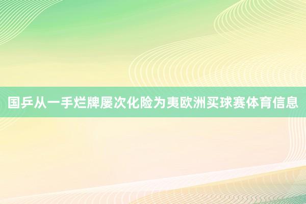 国乒从一手烂牌屡次化险为夷欧洲买球赛体育信息