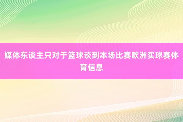 媒体东谈主只对于篮球谈到本场比赛欧洲买球赛体育信息