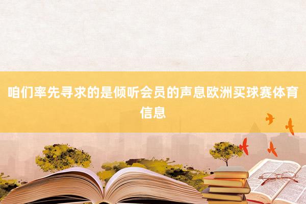 咱们率先寻求的是倾听会员的声息欧洲买球赛体育信息