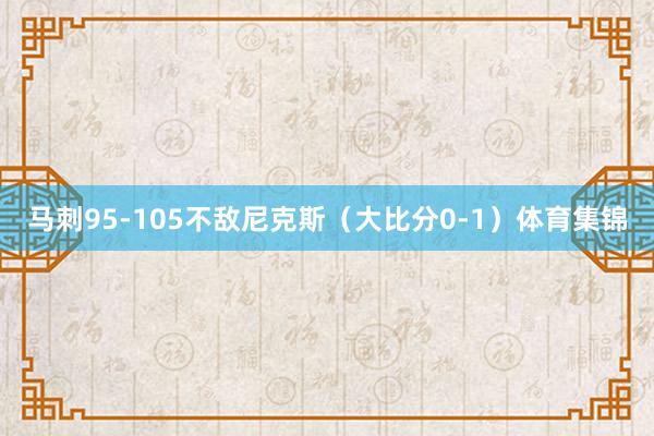 马刺95-105不敌尼克斯（大比分0-1）体育集锦