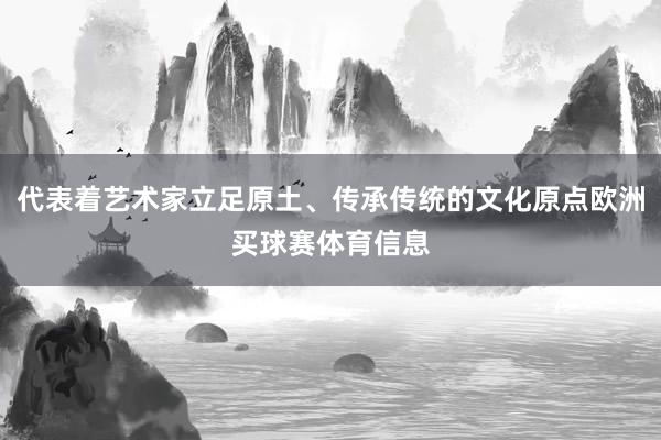 代表着艺术家立足原土、传承传统的文化原点欧洲买球赛体育信息