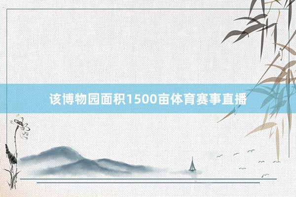 该博物园面积1500亩体育赛事直播
